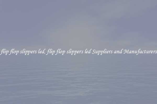 flip flop slippers led, flip flop slippers led Suppliers and Manufacturers