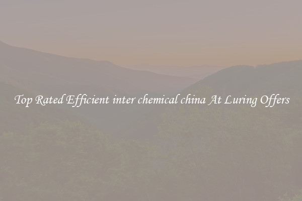 Top Rated Efficient inter chemical china At Luring Offers