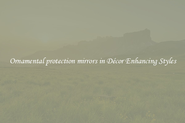 Ornamental protection mirrors in Décor Enhancing Styles