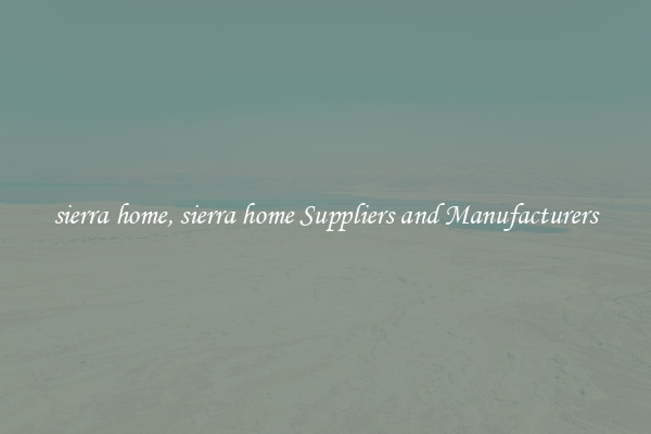 sierra home, sierra home Suppliers and Manufacturers
