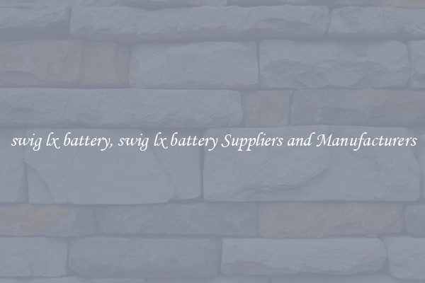 swig lx battery, swig lx battery Suppliers and Manufacturers