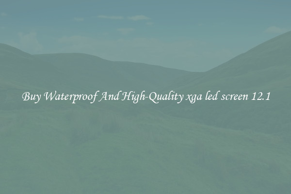 Buy Waterproof And High-Quality xga led screen 12.1