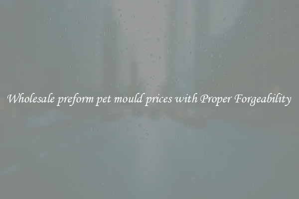 Wholesale preform pet mould prices with Proper Forgeability 