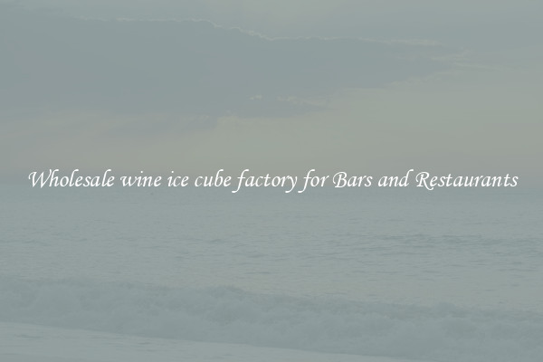 Wholesale wine ice cube factory for Bars and Restaurants