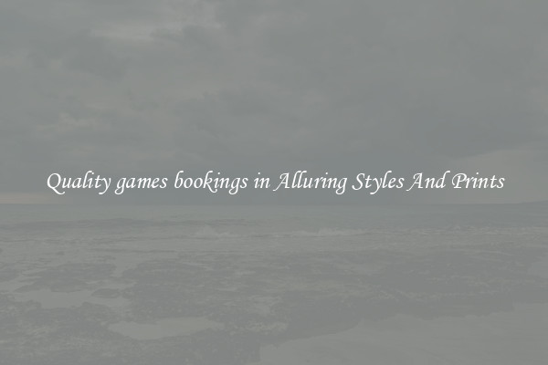 Quality games bookings in Alluring Styles And Prints