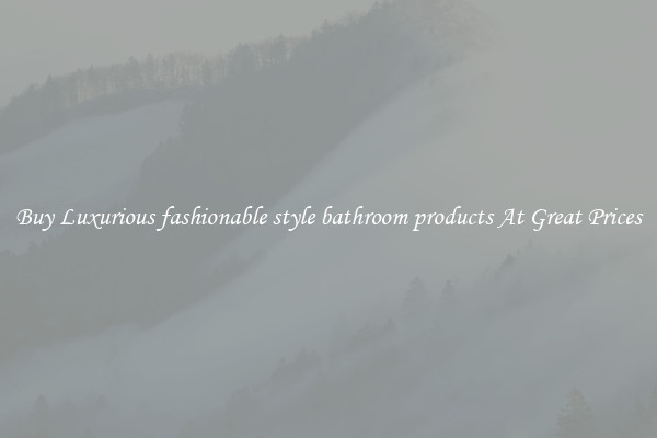 Buy Luxurious fashionable style bathroom products At Great Prices