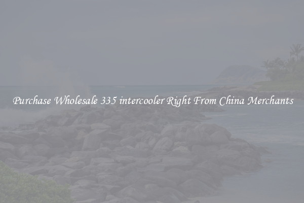Purchase Wholesale 335 intercooler Right From China Merchants