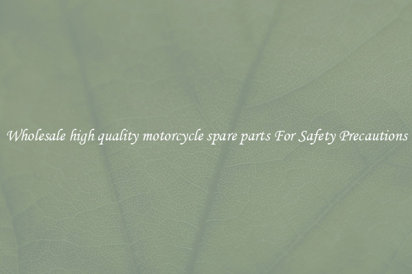 Wholesale high quality motorcycle spare parts For Safety Precautions