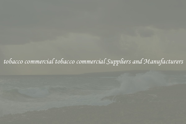 tobacco commercial tobacco commercial Suppliers and Manufacturers