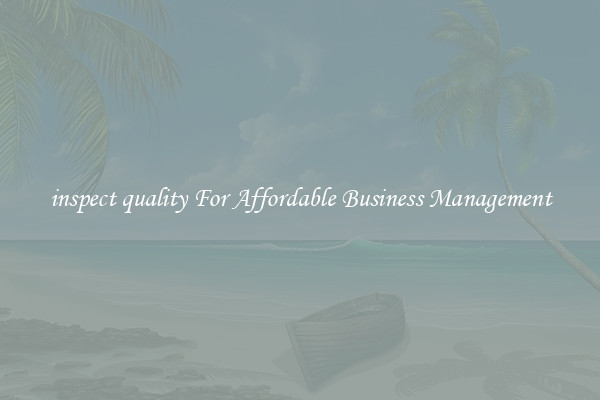 inspect quality For Affordable Business Management