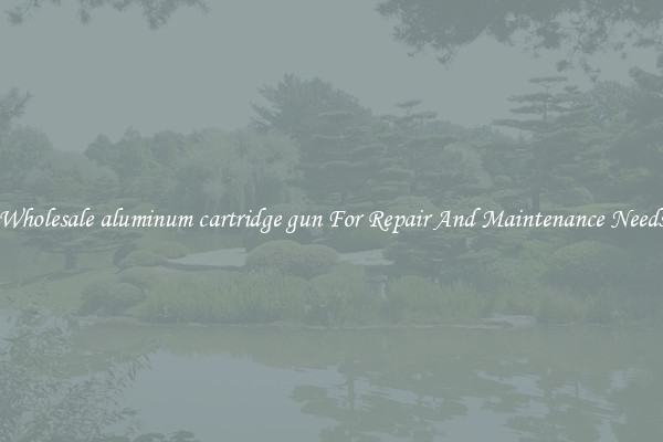 Wholesale aluminum cartridge gun For Repair And Maintenance Needs