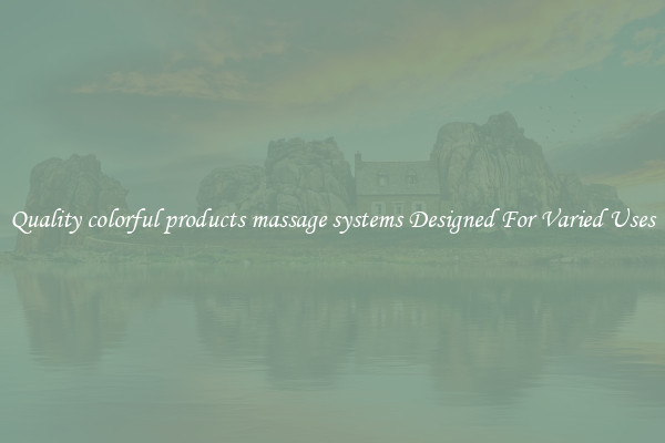 Quality colorful products massage systems Designed For Varied Uses