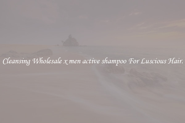 Cleansing Wholesale x men active shampoo For Luscious Hair.