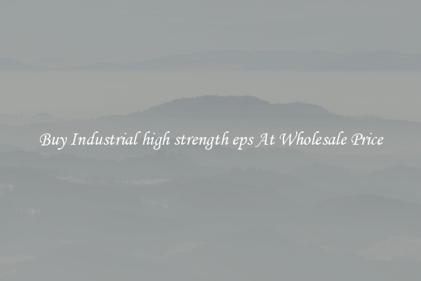 Buy Industrial high strength eps At Wholesale Price
