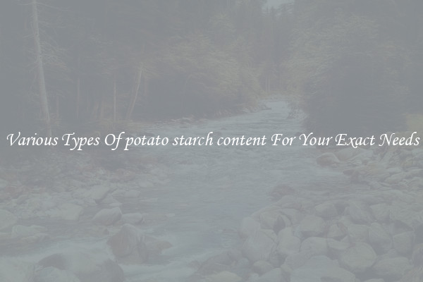 Various Types Of potato starch content For Your Exact Needs