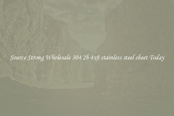 Source Strong Wholesale 304 2b 4x8 stainless steel sheet Today