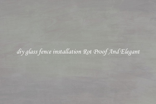 diy glass fence installation Rot Proof And Elegant