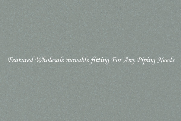 Featured Wholesale movable fitting For Any Piping Needs