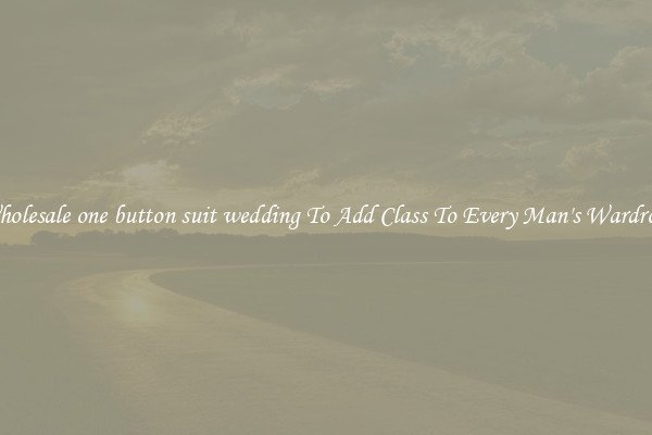 Wholesale one button suit wedding To Add Class To Every Man's Wardrobe