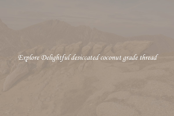 Explore Delightful desiccated coconut grade thread