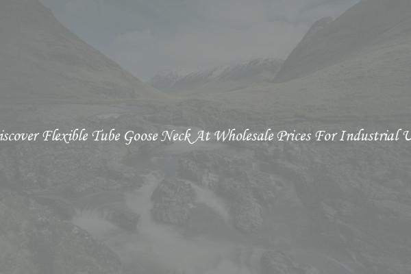 Discover Flexible Tube Goose Neck At Wholesale Prices For Industrial Use