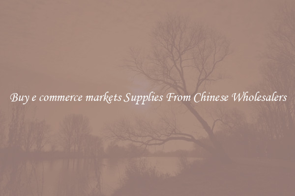 Buy e commerce markets Supplies From Chinese Wholesalers