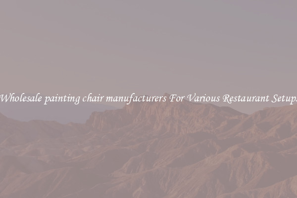 Wholesale painting chair manufacturers For Various Restaurant Setups