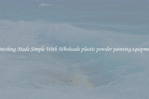Finishing Made Simple With Wholesale plastic powder painting equipment