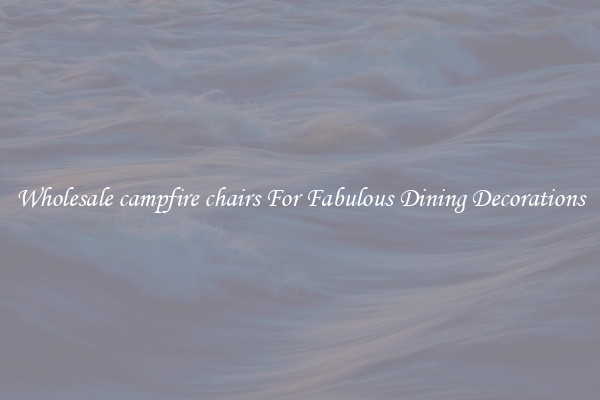 Wholesale campfire chairs For Fabulous Dining Decorations